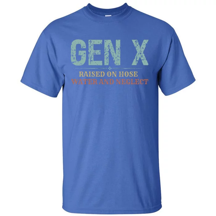 Genx Raised On Hose Water And Neglect Tall T-Shirt