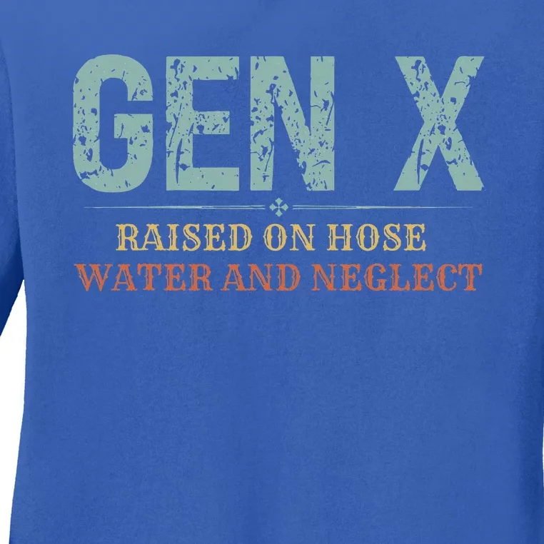 Genx Raised On Hose Water And Neglect Ladies Long Sleeve Shirt