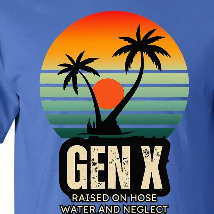 Genx Raised On Hose Water And Neglect Tall T-Shirt