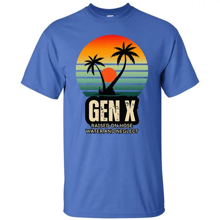 Genx Raised On Hose Water And Neglect Tall T-Shirt