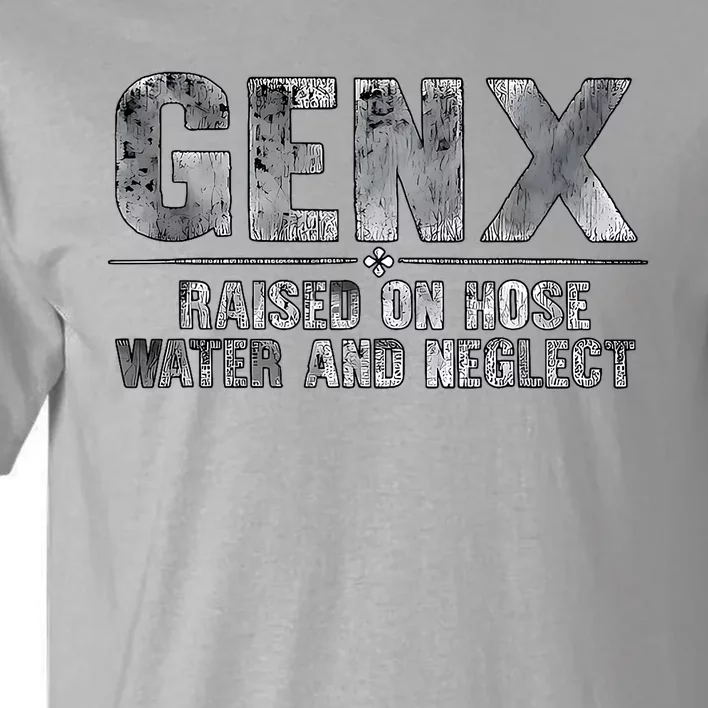 Genx Raised On Hose Water And Neglect Tall T-Shirt