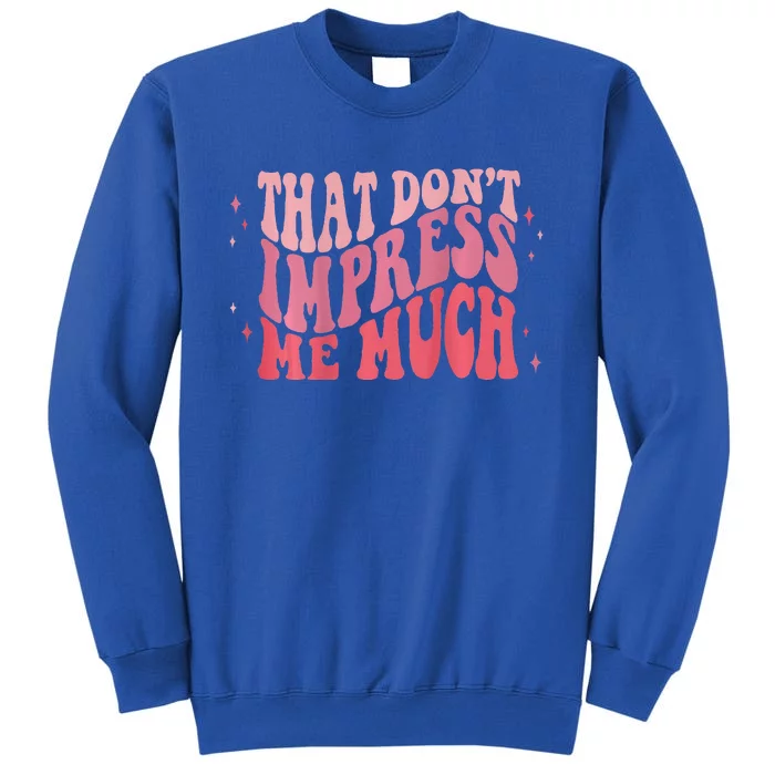 Groovy Retro That Dont Impress Me Much Tall Sweatshirt