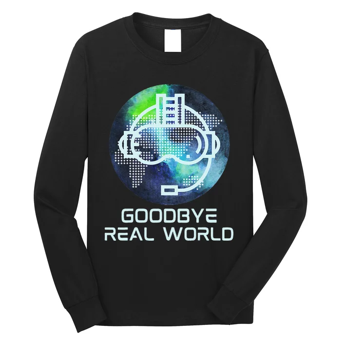 Goodbye Real World Virtual Reality VR AR Gamer World Headset Long Sleeve Shirt