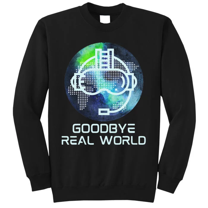 Goodbye Real World Virtual Reality VR AR Gamer World Headset Tall Sweatshirt