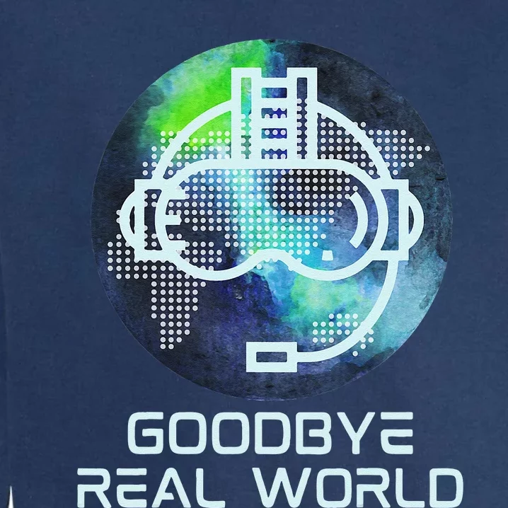 Goodbye Real World Virtual Reality VR AR Gamer World Headset Garment-Dyed Sweatshirt