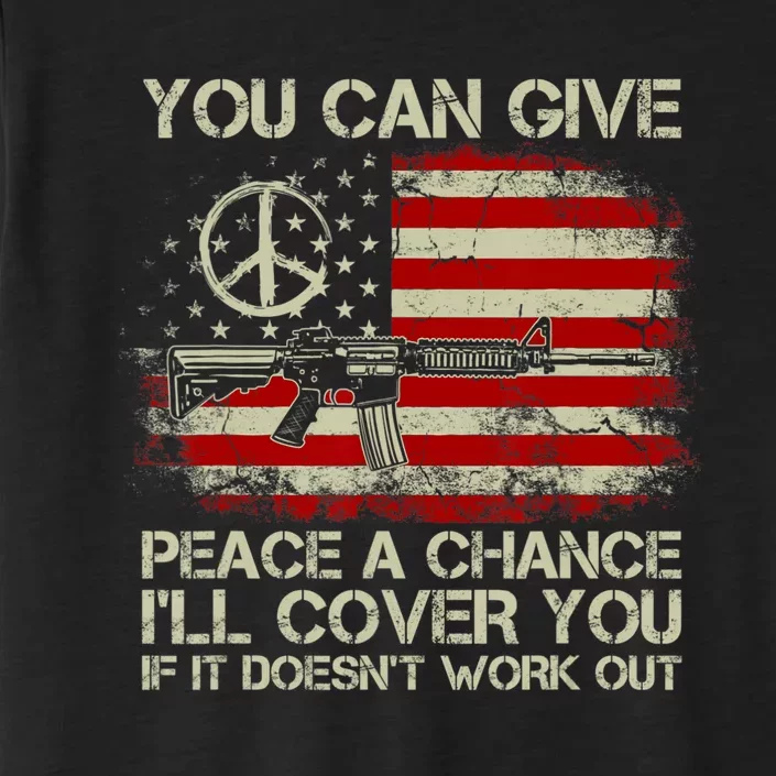 Gun Rights You Can Give Peace A Chance I'll Cover You ChromaSoft Performance T-Shirt