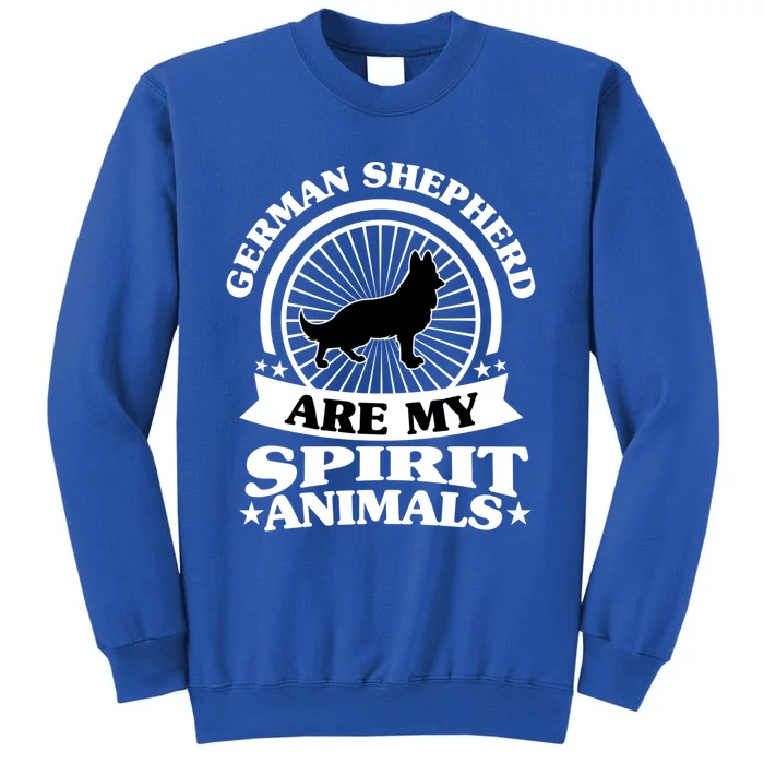 Ger Shepherd Are My Spirit Animal My Ger Shepherd Gift Tall Sweatshirt