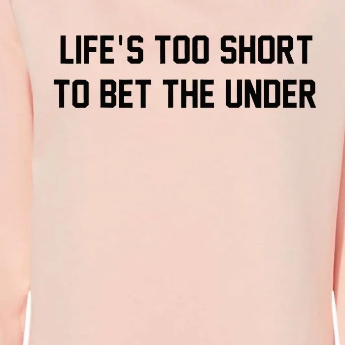 Gambling Sport Betting Life Too Short To Bet The Under Womens California Wash Sweatshirt