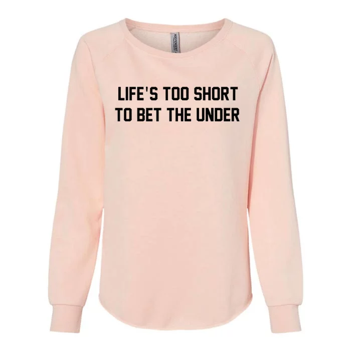 Gambling Sport Betting Life Too Short To Bet The Under Womens California Wash Sweatshirt