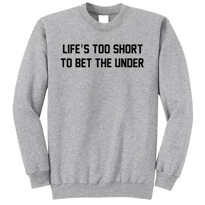 Gambling Sport Betting Life Too Short To Bet The Under Tall Sweatshirt