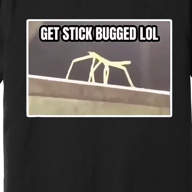 Get Stick Bugged Lol Meme Premium T-Shirt