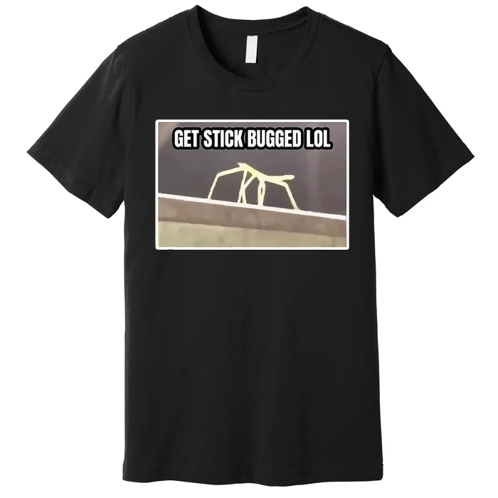 Get Stick Bugged Lol Meme Premium T-Shirt