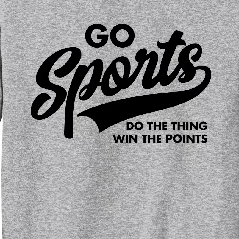 Go Sports Do The Thing Win The Points Tall Sweatshirt