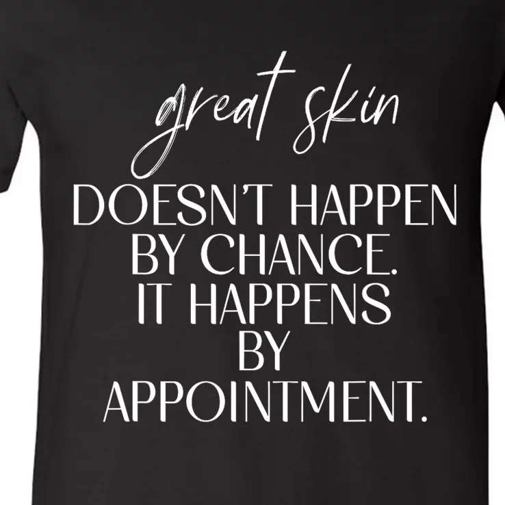 Great Skin DoesnT Happen By Chance Quote Skin Esthetician V-Neck T-Shirt