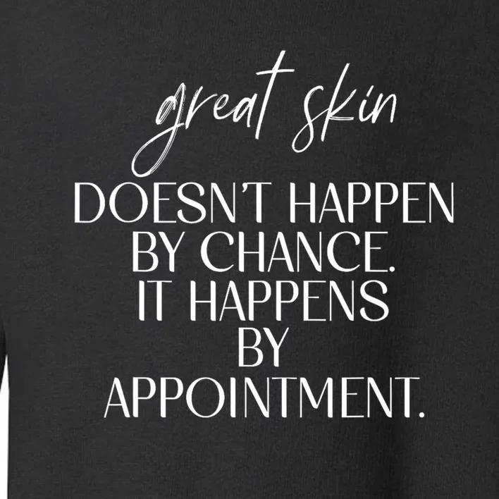 Great Skin DoesnT Happen By Chance Quote Skin Esthetician Toddler Sweatshirt