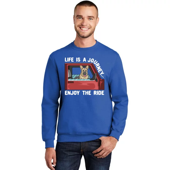 Ger Shepherd Dog Life Is A Journey Enjoy The Ride Gift Tall Sweatshirt