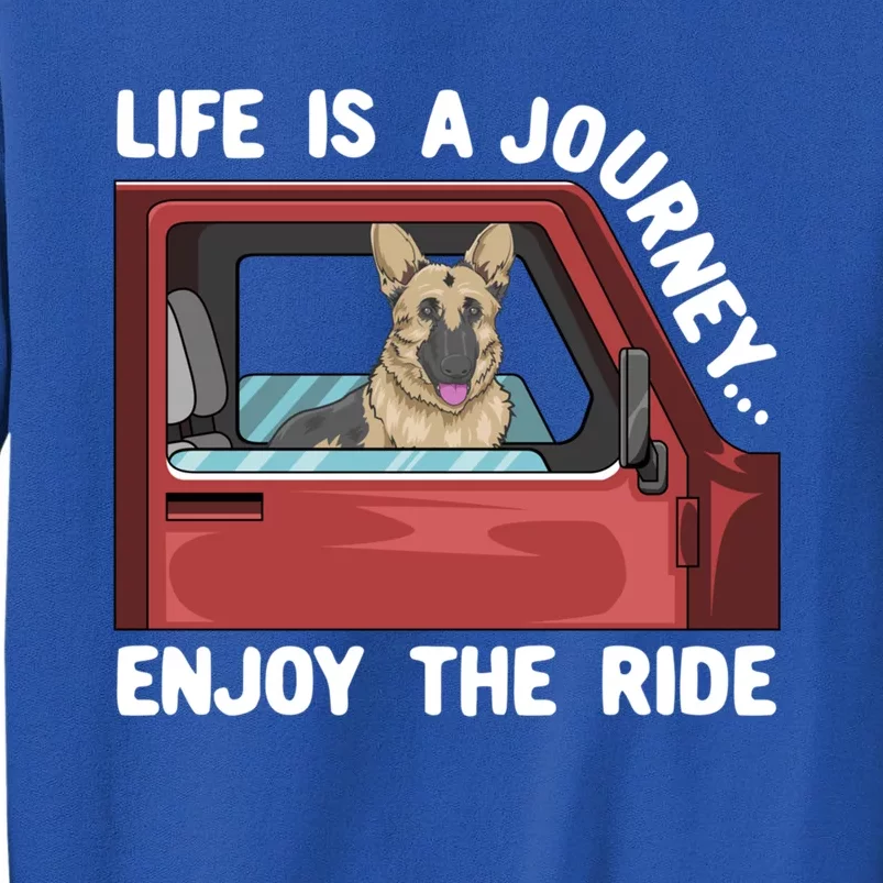 Ger Shepherd Dog Life Is A Journey Enjoy The Ride Gift Tall Sweatshirt