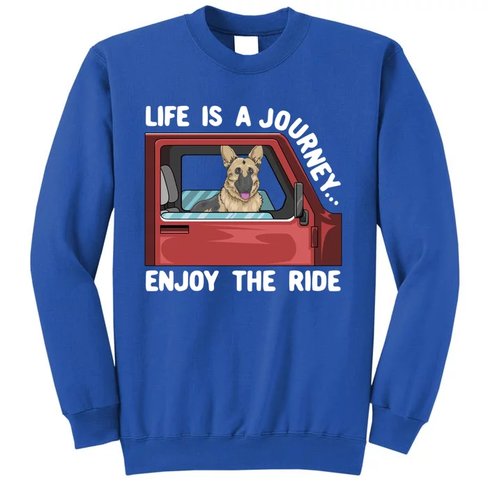 Ger Shepherd Dog Life Is A Journey Enjoy The Ride Gift Tall Sweatshirt