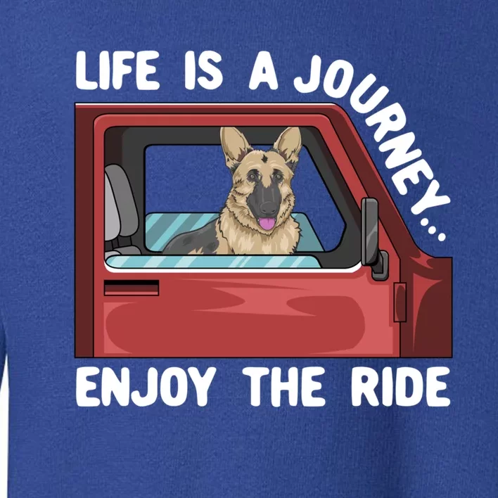 Ger Shepherd Dog Life Is A Journey Enjoy The Ride Gift Toddler Sweatshirt