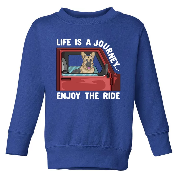 Ger Shepherd Dog Life Is A Journey Enjoy The Ride Gift Toddler Sweatshirt