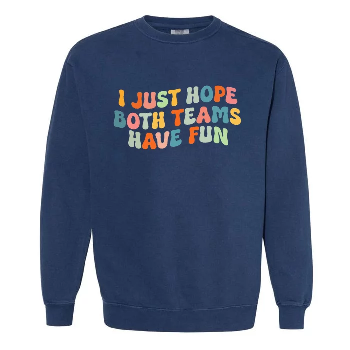 Groovy Style Funny Football I Just Hope Both Teams Have Fun Garment-Dyed Sweatshirt