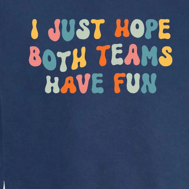 Groovy Style Funny Football I Just Hope Both Teams Have Fun Garment-Dyed Sweatshirt