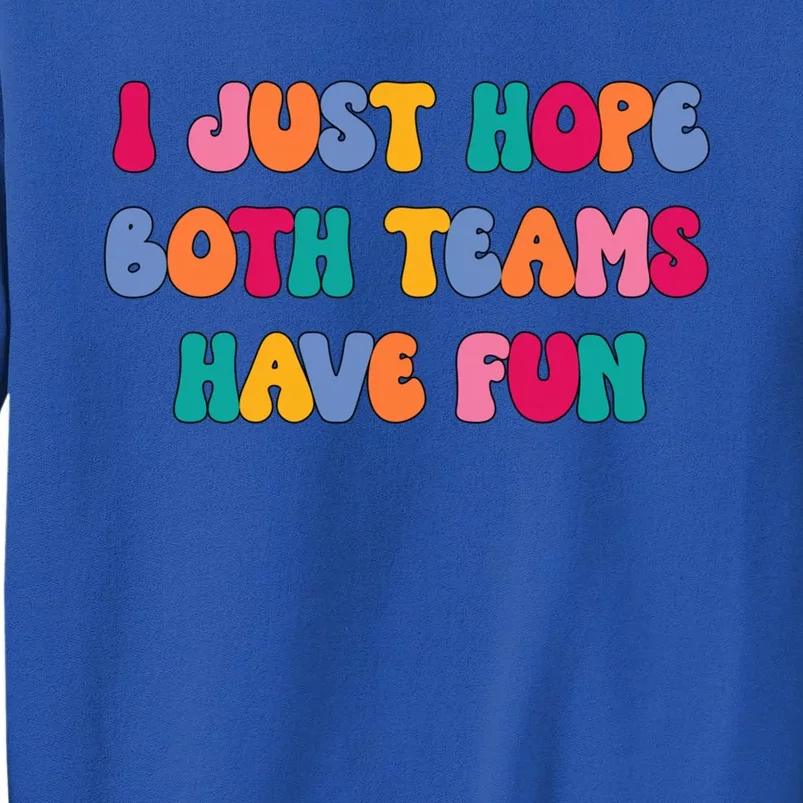 Groovy Style Funny Football I Just Hope Both Teams Have Fun Cute Gift Tall Sweatshirt