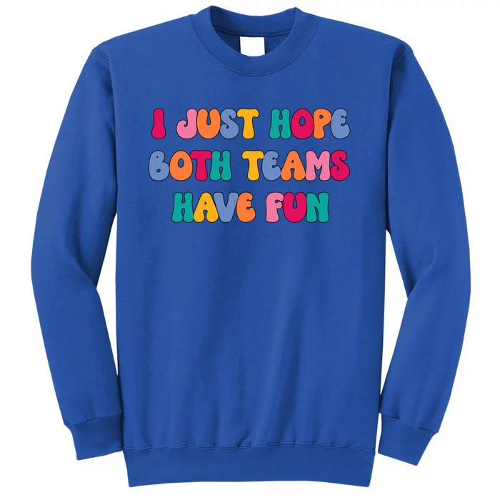 Groovy Style Funny Football I Just Hope Both Teams Have Fun Cute Gift Tall Sweatshirt