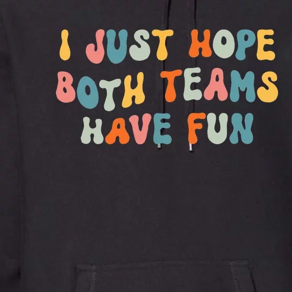 Groovy style Funny Football, I Just Hope Both Teams Have Fun Premium Hoodie