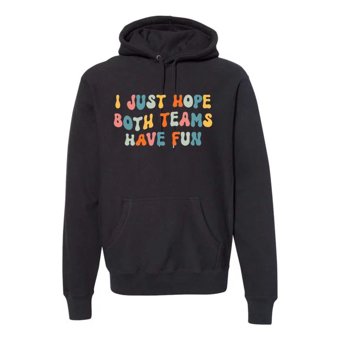 Groovy style Funny Football, I Just Hope Both Teams Have Fun Premium Hoodie