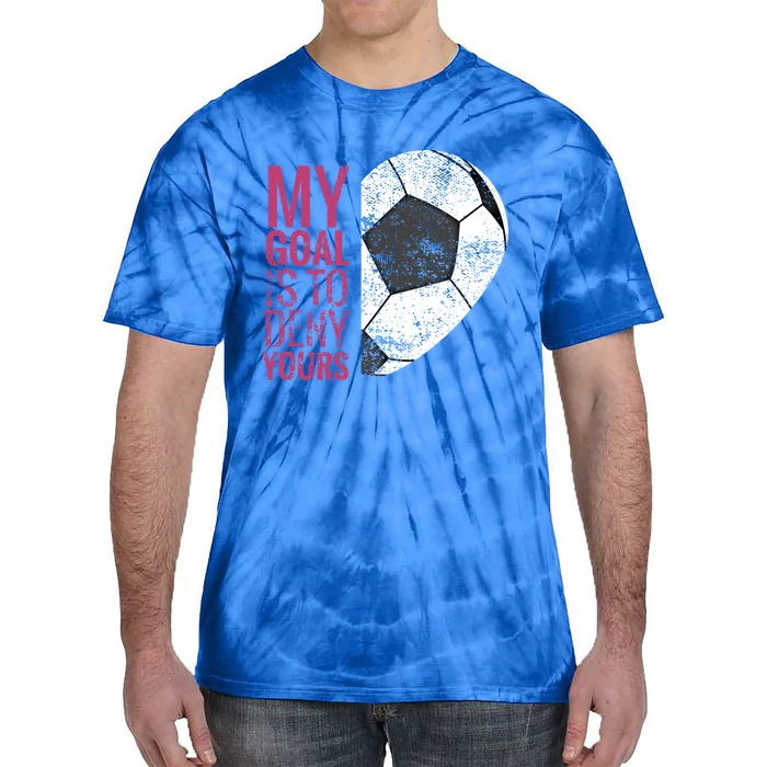 Goalkeeper Soccer Goalie I My Goal Is To Deny Yours Gift Tie-Dye T-Shirt