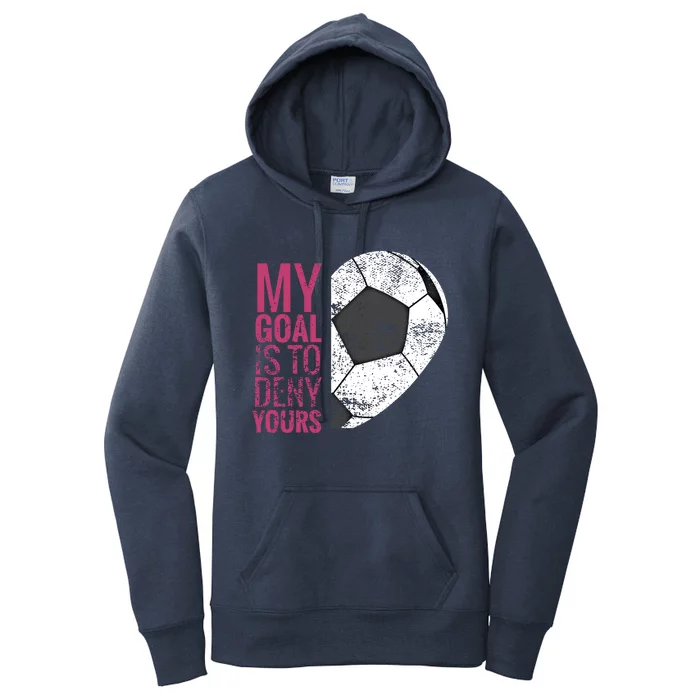 Goalkeeper Soccer Goalie I My Goal Is To Deny Yours Gift Women's Pullover Hoodie