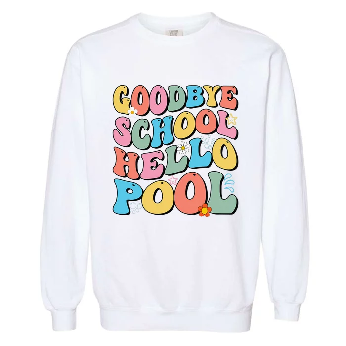 Goodbye School Hello Pool Summer Groovy Last Day Of School Garment-Dyed Sweatshirt