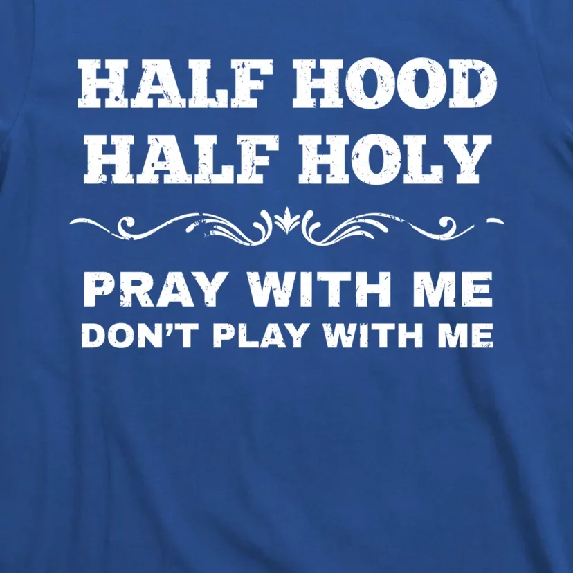 Grunge Style Half Hood Half Holy Pray Don't Play With Me Gift T-Shirt