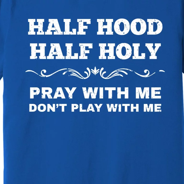 Grunge Style Half Hood Half Holy Pray Don't Play With Me Gift Premium T-Shirt