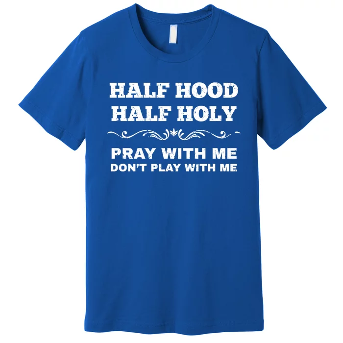 Grunge Style Half Hood Half Holy Pray Don't Play With Me Gift Premium T-Shirt