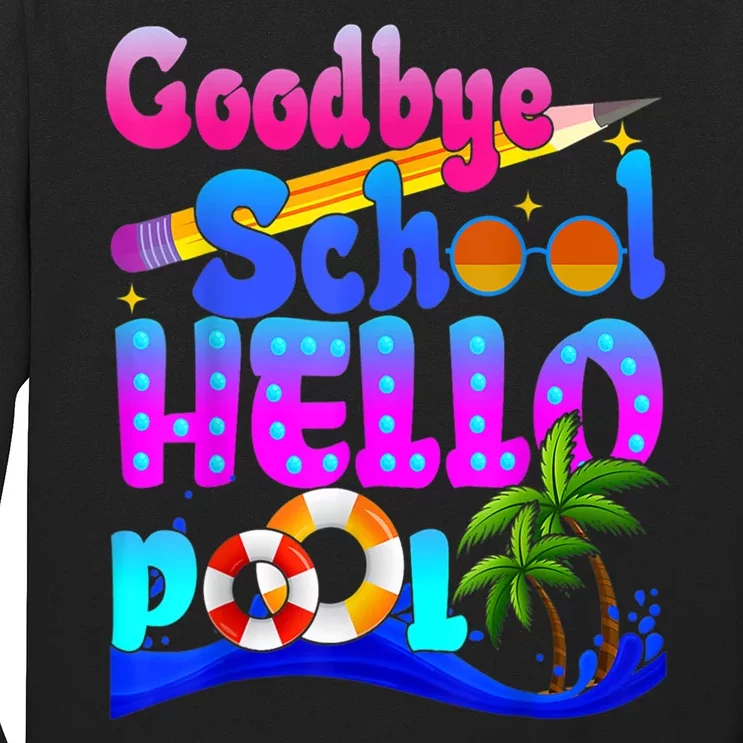 Goodbye School Hello Pool Happy Last Day Of School Long Sleeve Shirt