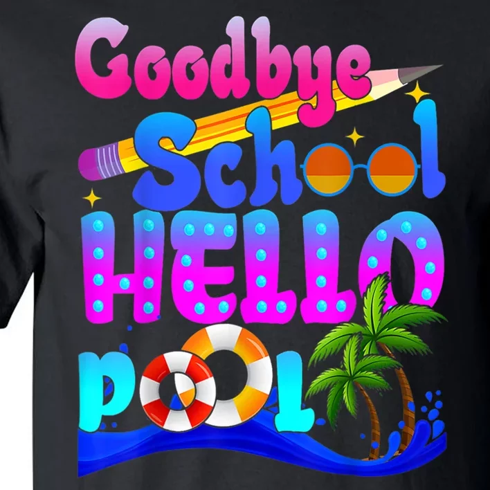 Goodbye School Hello Pool Happy Last Day Of School Tall T-Shirt