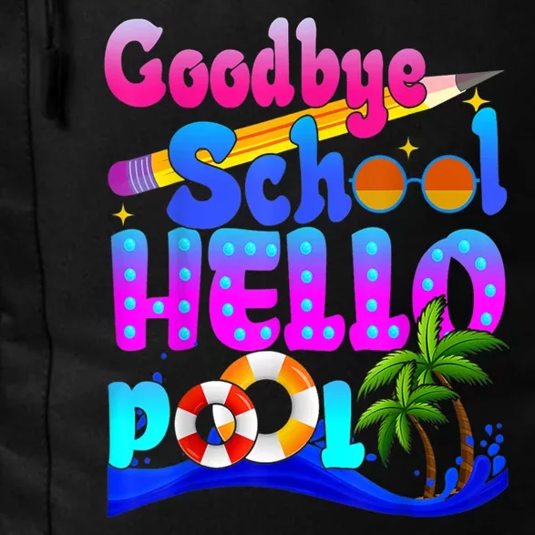 Goodbye School Hello Pool Happy Last Day Of School Daily Commute Backpack