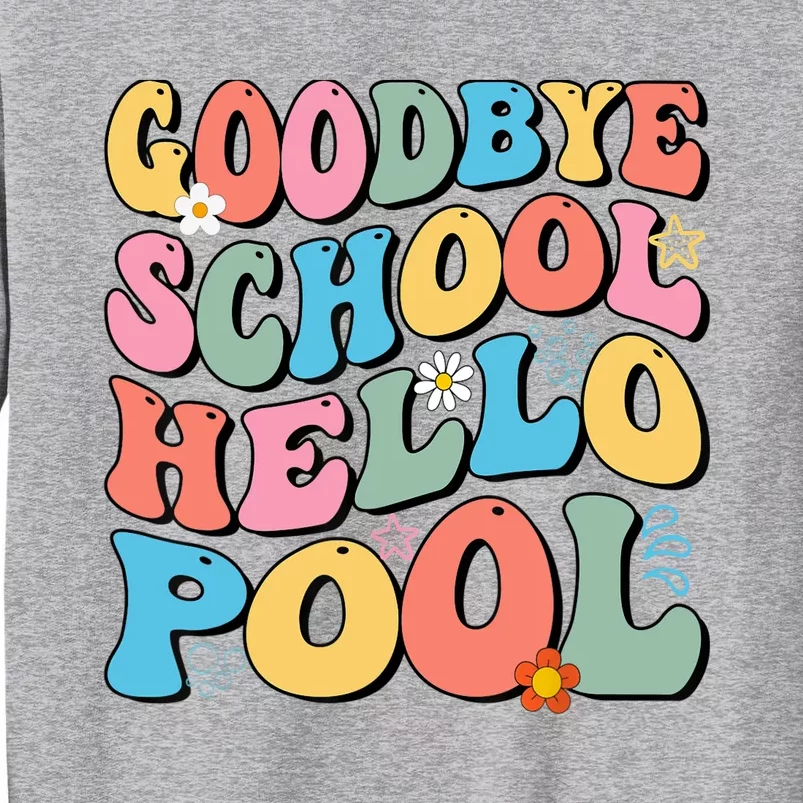 Goodbye School Hello Pool Summer Groovy Last Day Of School Tall Sweatshirt