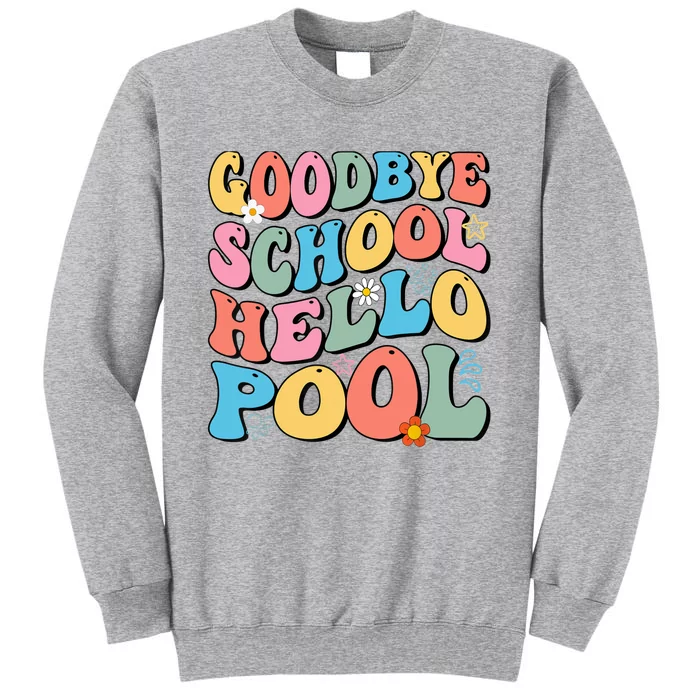 Goodbye School Hello Pool Summer Groovy Last Day Of School Tall Sweatshirt