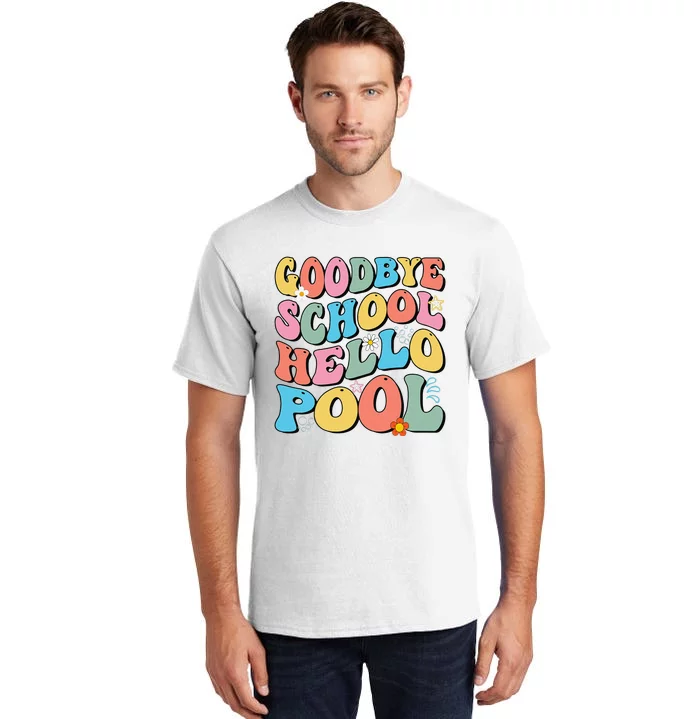 Goodbye School Hello Pool Summer Groovy Last Day Of School Tall T-Shirt