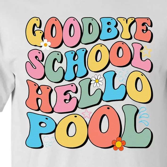 Goodbye School Hello Pool Summer Groovy Last Day Of School Tall T-Shirt