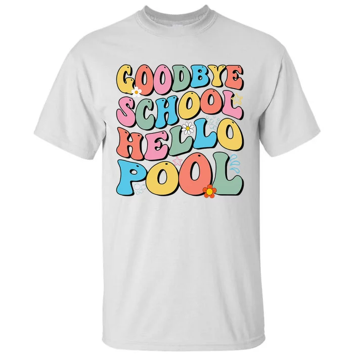 Goodbye School Hello Pool Summer Groovy Last Day Of School Tall T-Shirt