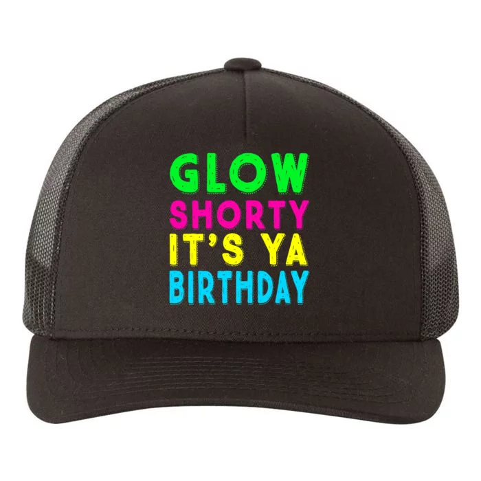 Glow Shorty Its Ya Birthday Glow Party Squad Yupoong Adult 5-Panel Trucker Hat