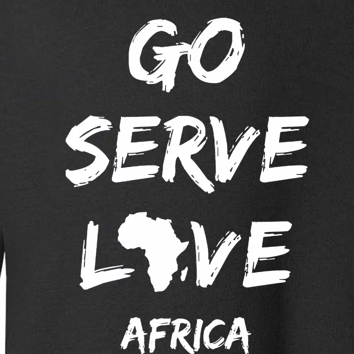 Go Serve Love Africa Mission Trip Christian Travel Toddler Sweatshirt