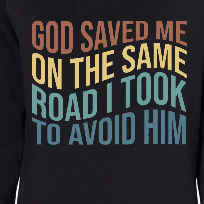 God Saved Me On The Same Road I Took To Avoid Him Apparel Womens California Wash Sweatshirt