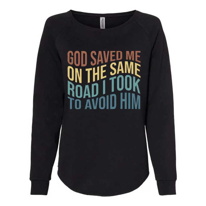 God Saved Me On The Same Road I Took To Avoid Him Apparel Womens California Wash Sweatshirt