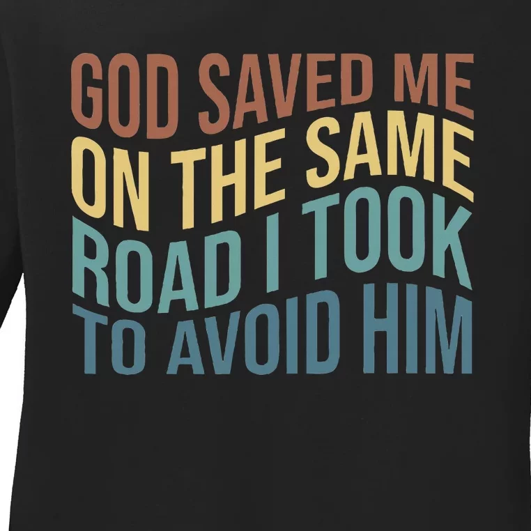 God Saved Me On The Same Road I Took To Avoid Him Apparel Ladies Long Sleeve Shirt