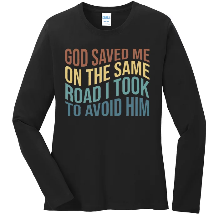 God Saved Me On The Same Road I Took To Avoid Him Apparel Ladies Long Sleeve Shirt